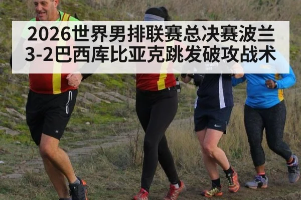 2026世界男排联赛总决赛波兰3-2巴西库比亚克跳发破攻战术