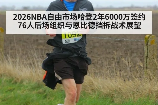 2026NBA自由市场哈登2年6000万签约76人后场组织与恩比德挡拆战术展望 | AGAPP
