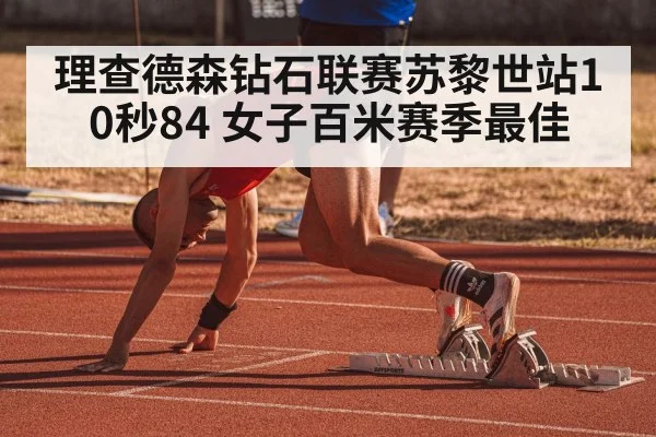 理查德森钻石联赛苏黎世站10秒84 女子百米赛季最佳