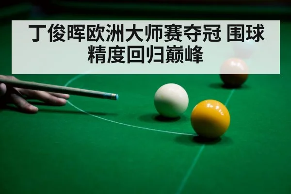 丁俊晖欧洲大师赛夺冠 围球精度回归巅峰