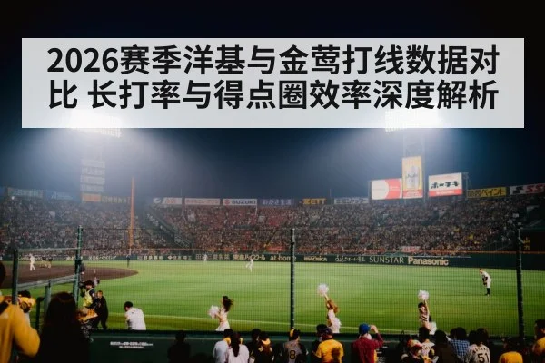 2026赛季洋基与金莺打线数据对比 长打率与得点圈效率深度解析