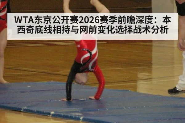 WTA东京公开赛2026赛季前瞻深度：本西奇底线相持与网前变化选择战术分析